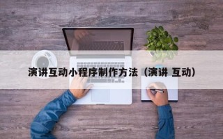 广州演讲互动小程序制作方法（演讲 互动）